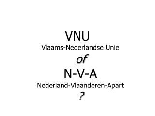 VNU Vlaams-Nederlandse Unie of N-V-A Nederland-Vlaanderen-Apart ?