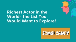 Richest Actor in the World- the List You Would Want to Explore!