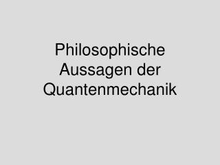Philosophische Aussagen der Quantenmechanik