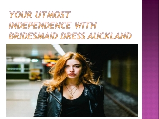 Your utmost independence with bridesmaid dress Auckland