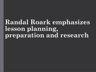 Randal Roark emphasizes lesson planning, preparation and research