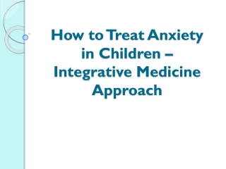 How to Treat Anxiety in Children – Integrative Medicine Approach
