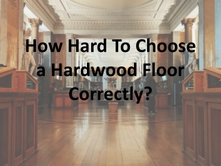 How Hard To Choose a Hardwood Floor Correctly?