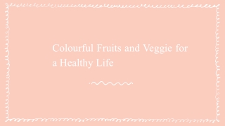 Colourful Fruits and Veggie for a Healthy Life