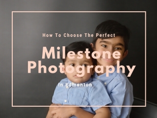 How To Choose the Perfect Milestone Photography Studio in Edmonton