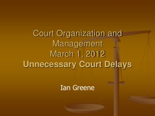 Court Organization and Management March 1, 2012 Unnecessary Court Delays