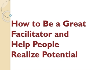 How to Be a Great Facilitator and Help People Realize Potential