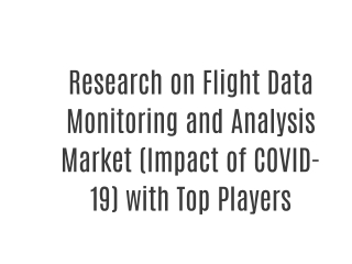 Research on Flight Data Monitoring and Analysis Market (Impact of COVID-19) with Top Players