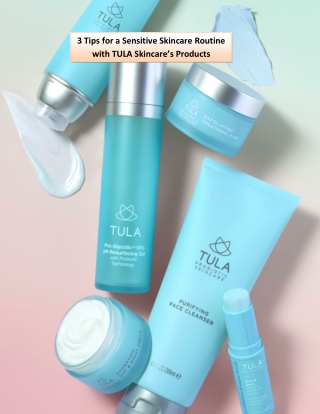3 Tips for a Sensitive Skincare Routine with TULA Skincare’s Products