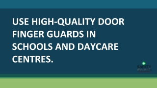 Use high-quality door finger guards in schools and daycare centres.