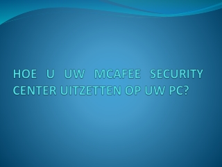 HOE U UW MCAFEE SECURITY CENTER UITZETTEN OP UW PC?