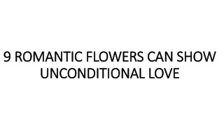9 POPULAR FLOWERS CAN SHOW UNCONDITIONAL LOVE