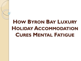 How Byron Bay Luxury Holiday Accommodation Cures Mental Fatigue