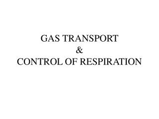 GAS TRANSPORT & CONTROL OF RESPIRATION
