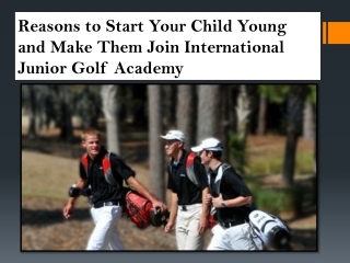 Reasons to Start Your Child Young and Make Them Join International Junior Golf Academy