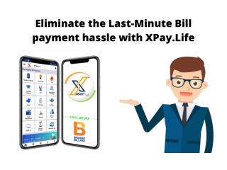 Eliminate the Last-Minute Bill payment hassle with XPay.Life