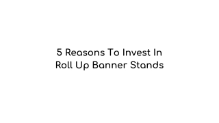 5 Reasons To Invest In Roll Up Banner Stands