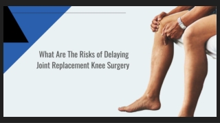 What Are The Risks of Delaying Joint Replacement Knee Surgery