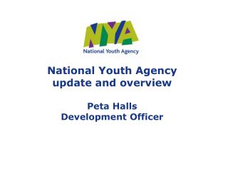 National Youth Agency update and overview Peta Halls Development Officer