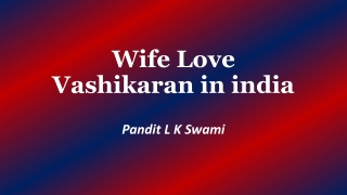 Wife Love Vashikaran in India | 100% Result, 9928100498