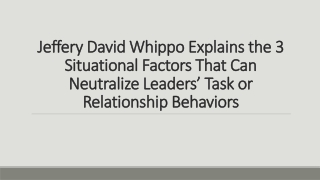 Jeffery David Whippo Explains the 3 Situational Factors That Can Neutralize Leaders’ Task or Relationship Behaviors