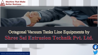 Buy Octagonal Vecum Tanks Machinery Line Equipment. Order Now