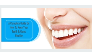 A Complete Guide On How To Keep Your Teeth & Gums Healthy