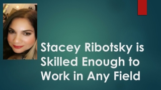 Stacey Ribotsky is Skilled Enough to Work in Any Field