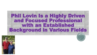 Phil Lovin Is a Highly Driven and Focused Professional with an Established Background in Various Fields