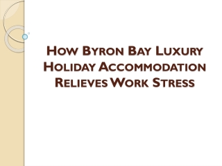 How Byron Bay Luxury Holiday Accommodation Relieves Work Stress