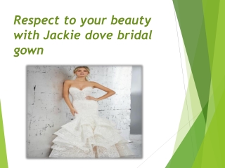 Respect to your beauty with Jackie dove bridal gown