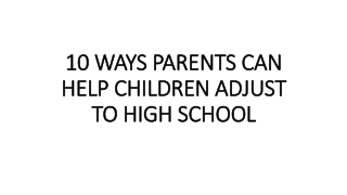 10 WAYS PARENTS CAN HELP THEIR CHILDREN ADJUST TO HIGH SCHOOL