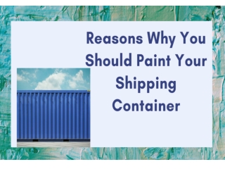 Reasons Why You Should paint Your Shipping Containers