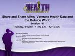 Share and Share Alike: Veterans Health Data and the Outside World Session 111 Thursday, 8