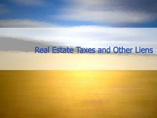 Real Estate Taxes and Other Liens