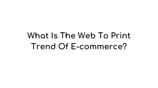 What Is The Web To Print Trend Of E-commerce?
