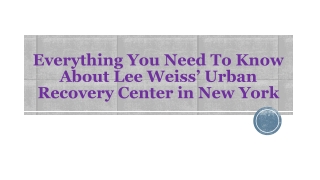 Everything You Need To Know About Lee Weiss’ Urban Recovery Center in New York