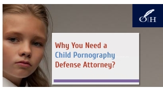 Why You Need a Child Pornography Defense Attorney?