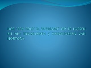 HOE 'EEN FOUT IS OPGELOST' OP TE LOSSEN BIJ HET INSTALLEREN / VERWIJDEREN VAN NORTON?