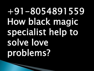 91-8054891559 How black magic specialist help to solve love problems.pptx