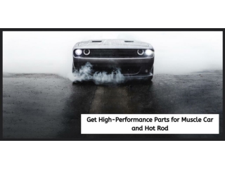 Get High-Performance Parts for Muscle Car and Hot Rod