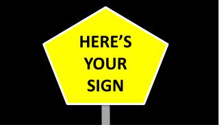 HERE’S YOUR SIGN