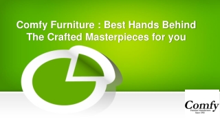 Comfy Furniture : Best Hands Behind The Crafted Masterpieces for you