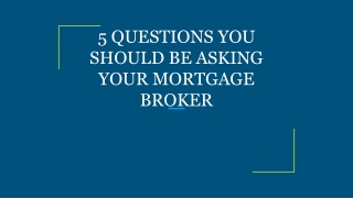 5 QUESTIONS YOU SHOULD BE ASKING YOUR MORTGAGE BROKER