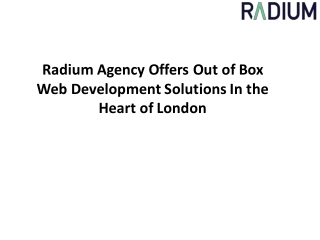 Radium Agency Offers Out of Box Web Development Solutions In the Heart of London