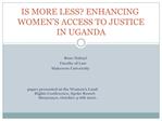 IS MORE LESS ENHANCING WOMEN S ACCESS TO JUSTICE IN UGANDA