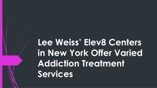 Lee Weiss’ Elev8 Centers in New York Offer Varied Addiction Treatment Services