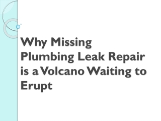 Why Missing Plumbing Leak Repair is a Volcano Waiting to Erupt