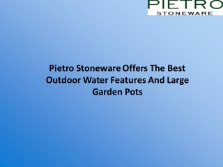 Pietro Stoneware Offers The Best Outdoor Water Features And Large Garden Pots