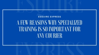 Reasons Why Specialized Training Is So Important For Any Courier - Esquire Express